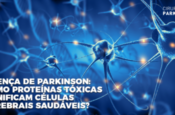 Doença de Parkinson: como proteínas tóxicas danificam células cerebrais saudáveis?