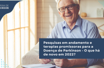 Pesquisas em andamento e terapias promissoras para a Doença de Parkinson – O que há de novo em 2022?